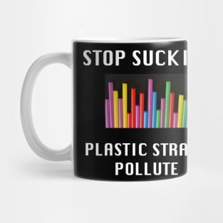 Stop Sucking, Plastic Straws Pollute Mug